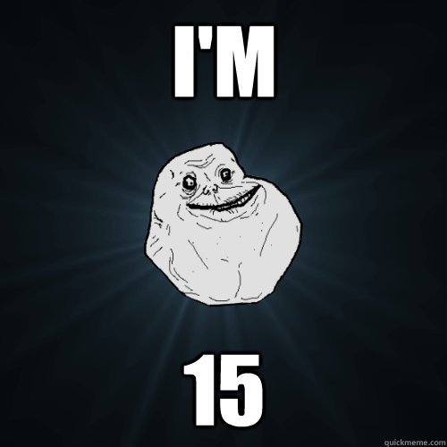 I'm 15  Forever Alone