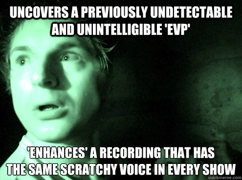 Uncovers a previously undetectable and Unintelligible 'EVP' 'Enhances' a recording that has 
the same scratchy voice in every show  ghost adventures zak
