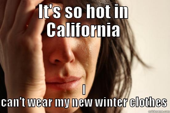 IT'S SO HOT IN CALIFORNIA I CAN'T WEAR MY NEW WINTER CLOTHES First World Problems