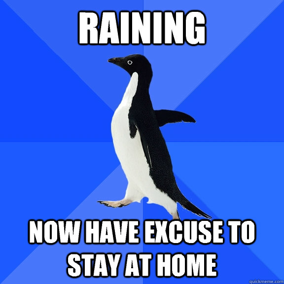 RAINING Now have excuse to stay at home  Socially Awkward Penguin