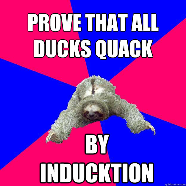 Prove that all 
ducks quack By Inducktion - Prove that all 
ducks quack By Inducktion  Math Major Sloth