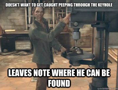 doesn't want to get caught peeping through the keyhole Leaves note where he can be found   dishonoreds peeping pierre