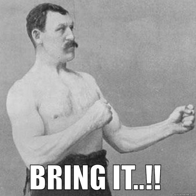  BRING IT..!! overly manly man
