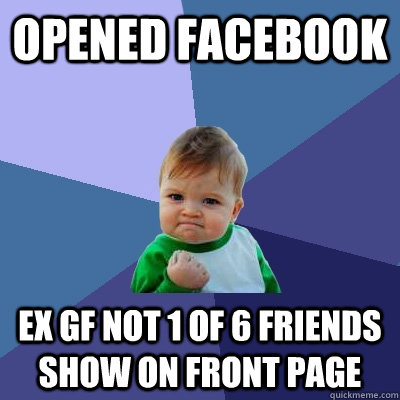 opened facebook ex gf not 1 of 6 friends show on front page  Success Kid