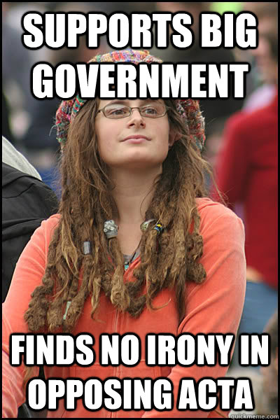 Supports Big Government Finds no irony in opposing ACTA  College Liberal