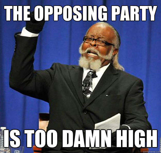 the opposing party Is too damn high  Jimmy McMillan