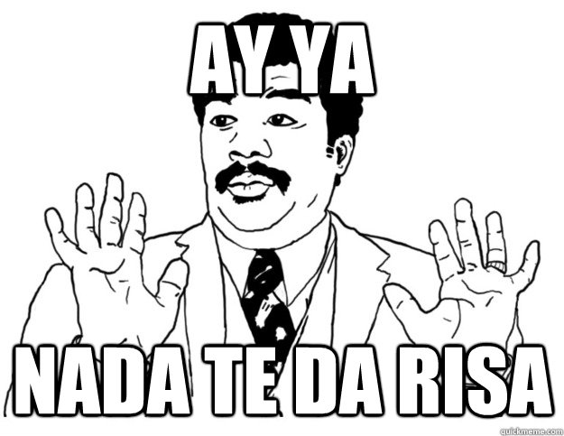 ay ya  nada te da risa  Watch out we got a badass over here