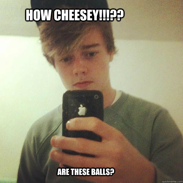 HOW CHEESEY!!!?? ARE THESE BALLS?  DARREN