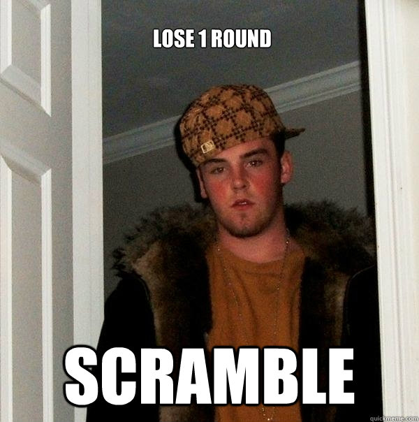 lose 1 round SCRAMBLE  Scumbag Steve