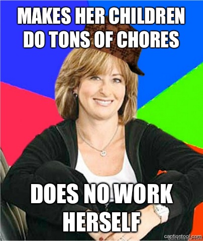 Makes her children do tons of chores Does no work herself  scumbag suburban mom