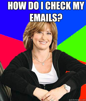 how do i check my emails?  - how do i check my emails?   Sheltering Suburban Mom