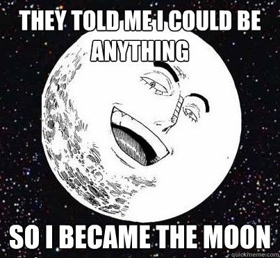 They told me I could be anything So I became the moon - They told me I could be anything So I became the moon  Enel Moon