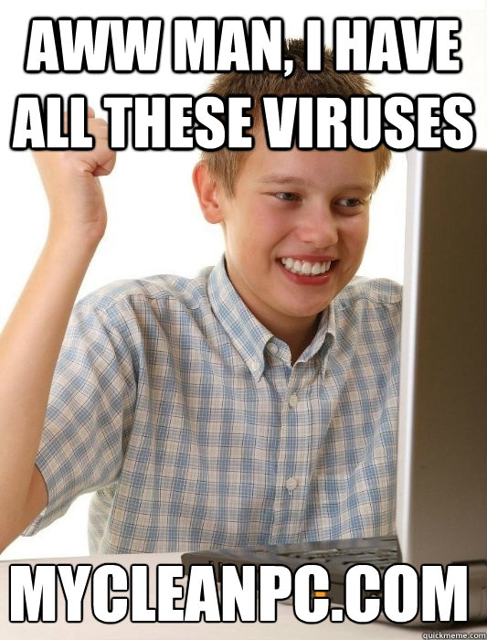 AWW MAN, I HAVE ALL THESE VIRUSES MYCLEANPC.COM  First Day on the Internet Kid