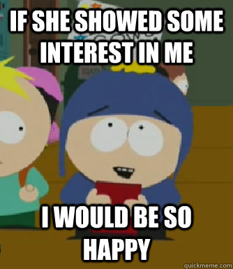 If She showed some interest in me I would be so happy  Craig - I would be so happy
