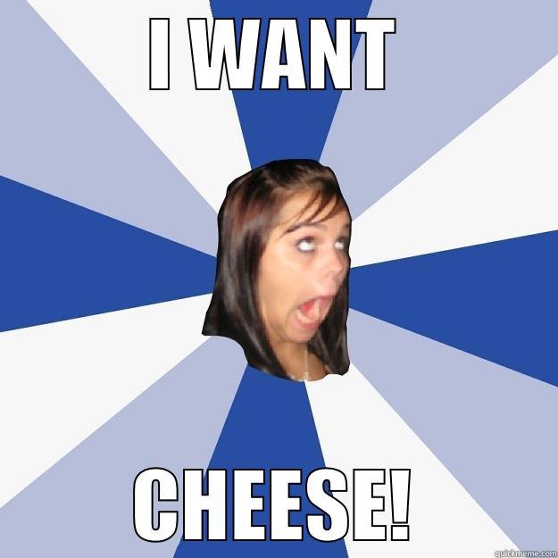 I WANT CHEESE! Annoying Facebook Girl