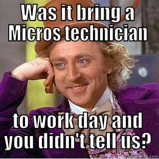 WAS IT BRING A MICROS TECHNICIAN TO WORK DAY AND YOU DIDN'T TELL US? Condescending Wonka