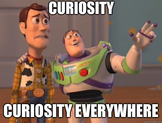 Curiosity  Curiosity everywhere - Curiosity  Curiosity everywhere  Toy Story