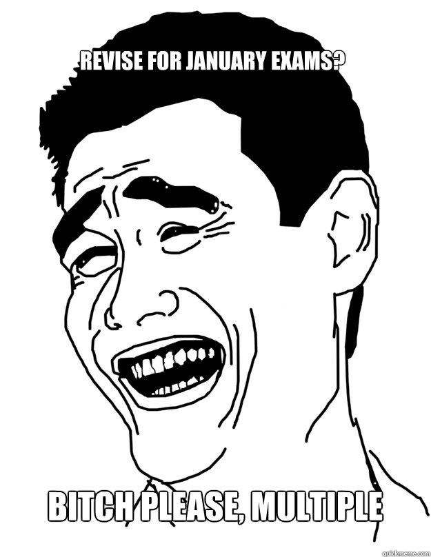 Revise for January exams? BITCH PLEASE, multiple choice  Bitch please!