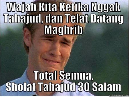 WAJAH KITA KETIKA NGGAK TAHAJUD, DAN TELAT DATANG MAGHRIB TOTAL SEMUA, SHOLAT TAHAJUD 30 SALAM 1990s Problems