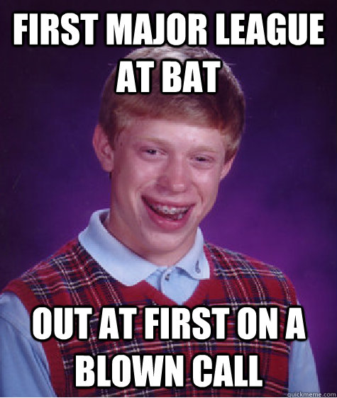 first major league at bat out at first on a blown call  Bad Luck Brian