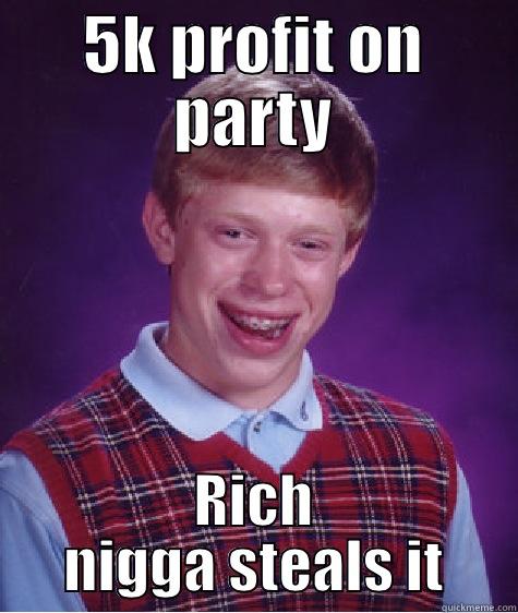 5K PROFIT ON PARTY RICH NIGGA STEALS IT Bad Luck Brian