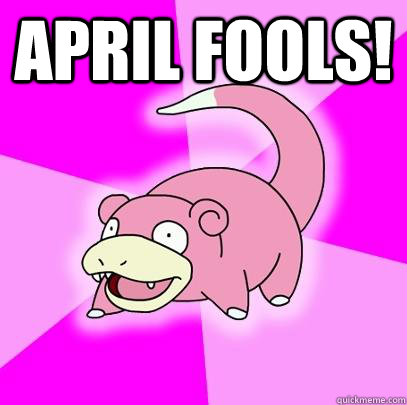 april fools!   Slowpoke