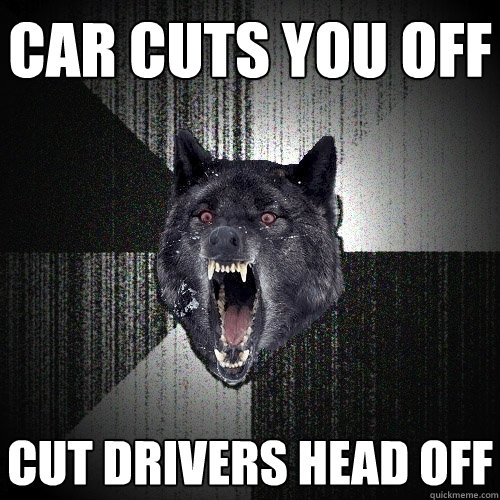 Car Cuts you Off CUT DRIVERS HEAD OFF  Insanity Wolf