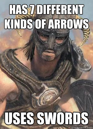 has 7 different kinds of arrows uses swords  Scumbag low lvl Dovahkiin