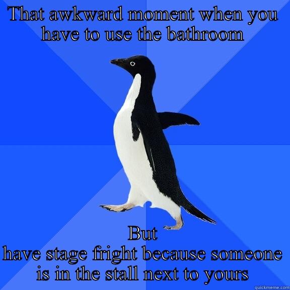 THAT AWKWARD MOMENT WHEN YOU HAVE TO USE THE BATHROOM BUT HAVE STAGE FRIGHT BECAUSE SOMEONE IS IN THE STALL NEXT TO YOURS Socially Awkward Penguin