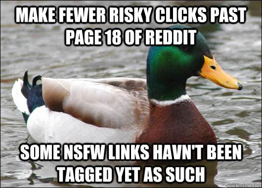 Make fewer risky clicks past page 18 of reddit Some NSFW links havn't been tagged yet as such  Actual Advice Mallard