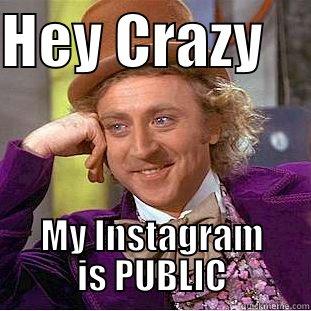 HEY CRAZY     MY INSTAGRAM IS PUBLIC Condescending Wonka
