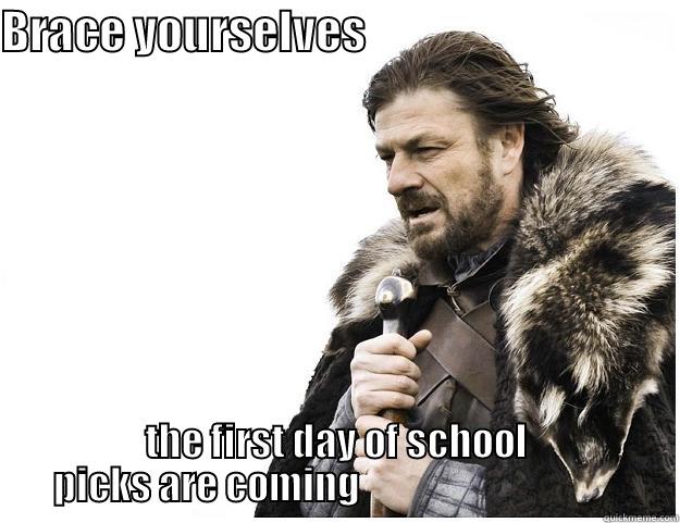 BRACE YOURSELVES                                     THE FIRST DAY OF SCHOOL PICKS ARE COMING                                   Imminent Ned