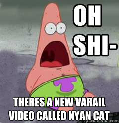 theres a new varail video called nyan cat  OH SHIT patrick