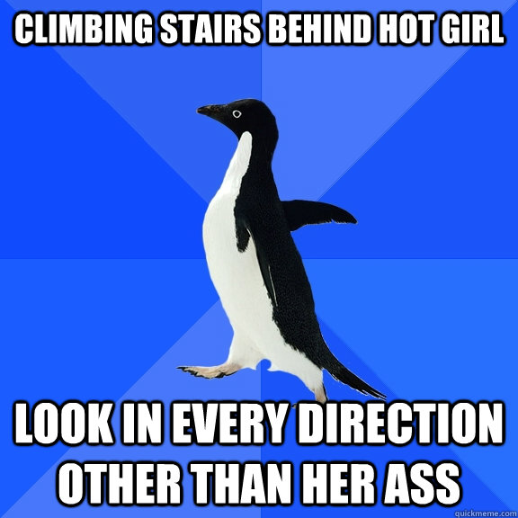 climbing stairs behind hot girl look in every direction other than her ass  Socially Awkward Penguin