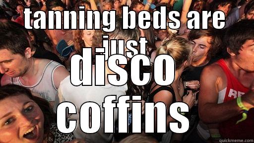 TANNING BEDS ARE JUST DISCO COFFINS Sudden Clarity Clarence