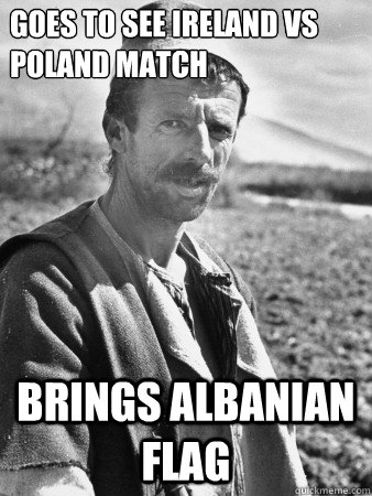 Goes to see Ireland vs Poland match brings Albanian flag  Typical Albanian