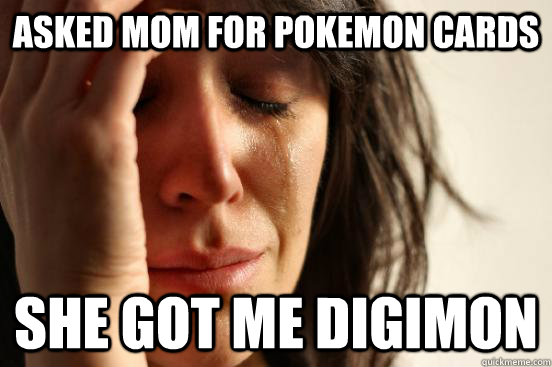 asked mom for pokemon cards she got me digimon  First World Problems