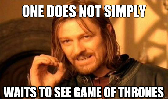 One Does Not Simply waits to see game of thrones   Boromir
