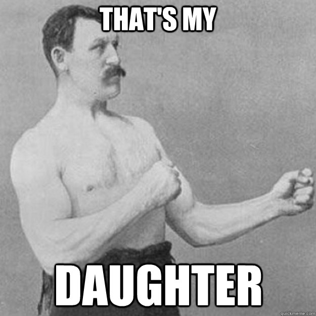 That's my daughter  overly manly man
