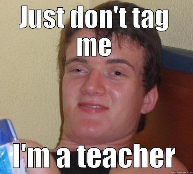 JUST DON'T TAG ME I'M A TEACHER 10 Guy