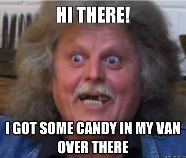 Hi there! i got some candy in my van over there  