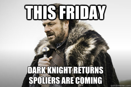 this friday Dark knight returns 
spoliers are coming  