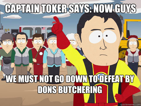 Captain toker says: now guys we must not go down to defeat by dons butchering  Captain Hindsight