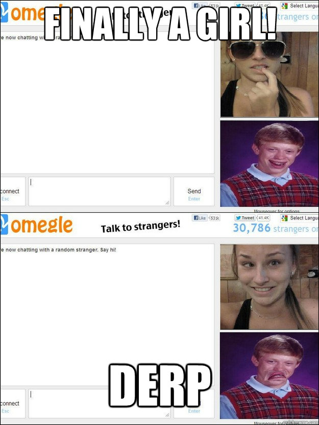 Finally a girl! DERP  BAD LUCK OMEGLE