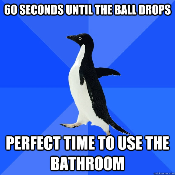 60 seconds until the ball drops Perfect time to use the bathroom  Socially Awkward Penguin