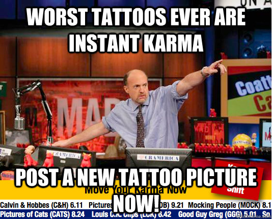 worst tattoos ever are instant karma post a new tattoo picture now! - worst tattoos ever are instant karma post a new tattoo picture now!  Mad Karma with Jim Cramer