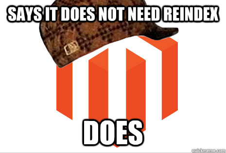 Says it does not need reindex Does - Says it does not need reindex Does  Scumbag magento