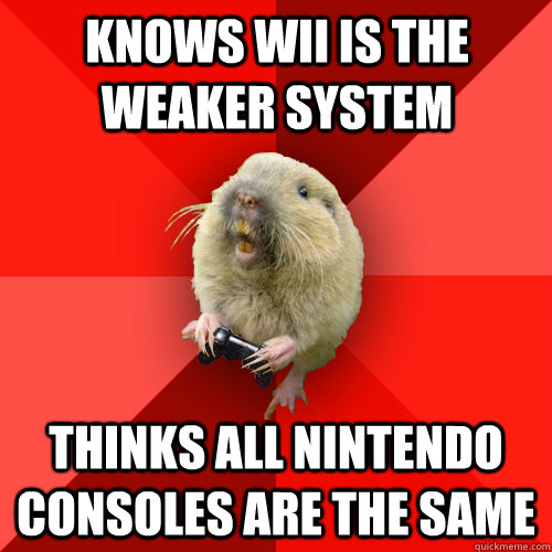 Knows Wii is the weaker system Thinks all Nintendo consoles are the same   Gaming Gopher
