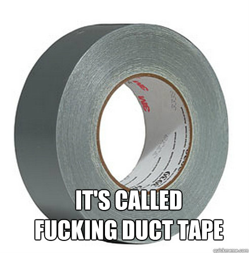 It's called 
fucking duct tape - It's called 
fucking duct tape  Misc