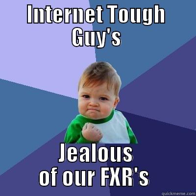 tough guy - INTERNET TOUGH GUY'S JEALOUS OF OUR FXR'S  Success Kid